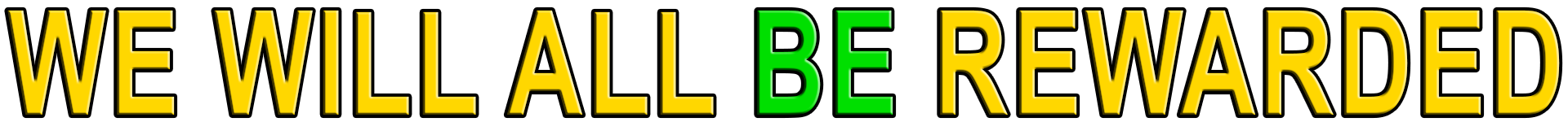 WE WILL ALL BE REWARDED